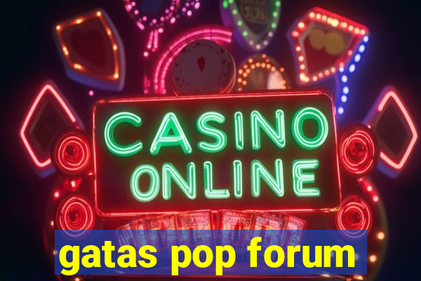 gatas pop forum